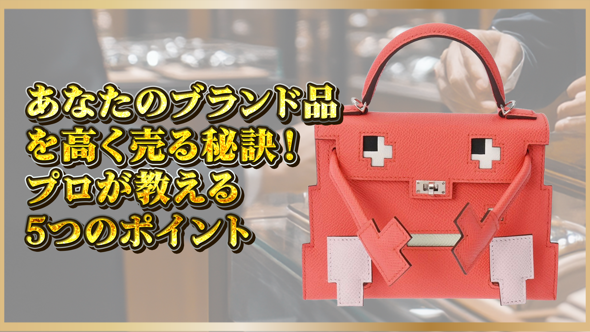 【保存版】ブランド品を高値で売るコツ5選|査定前に知っておきたいポイントとは