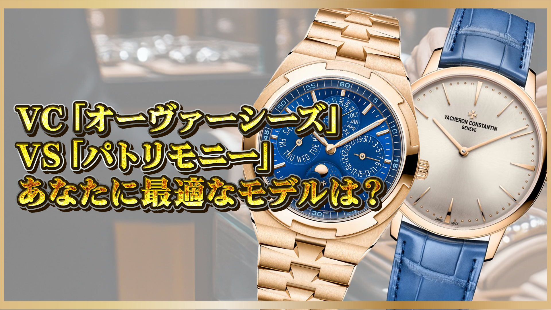 【あなたに合うのはどっち？】ヴァシュロン・コンスタンタン「オーヴァーシーズ」vs「パトリモニー」徹底比較！