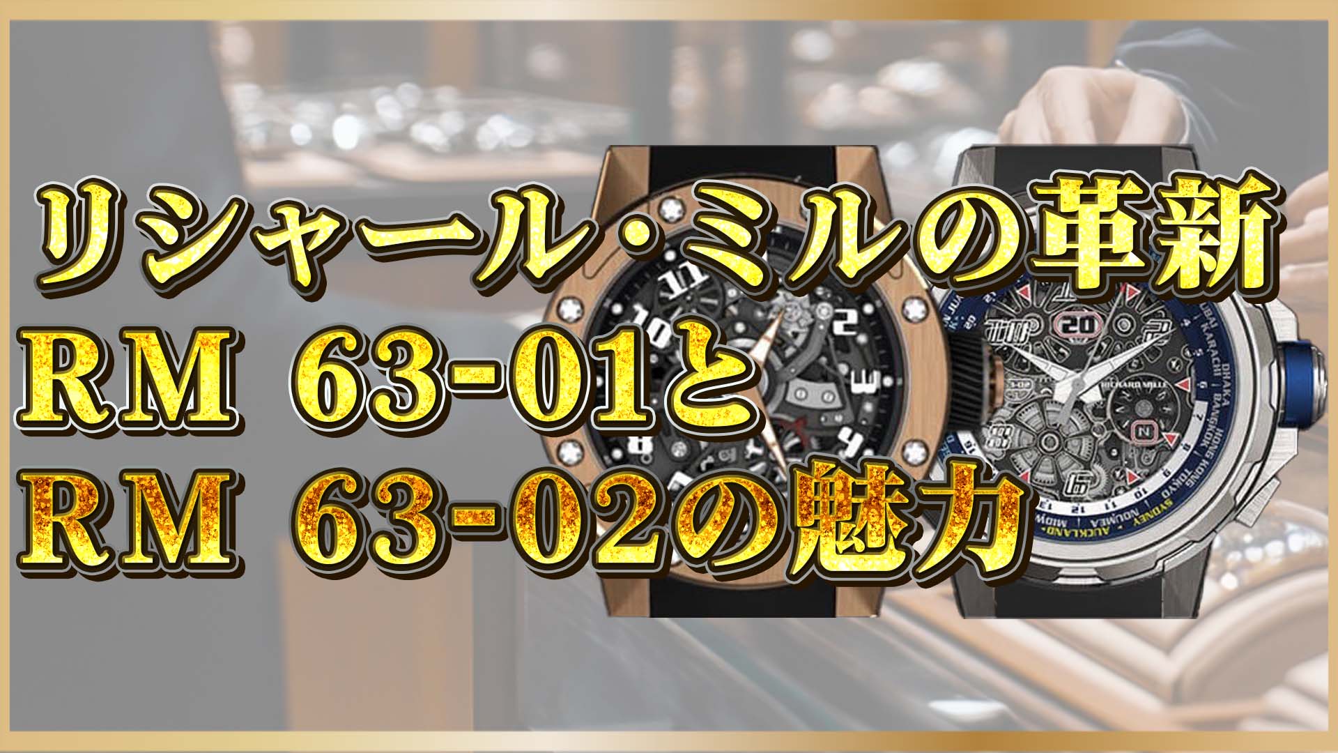 【リシャールミル】RM63-01とRM63-02徹底解説｜高級時計ファン必見！