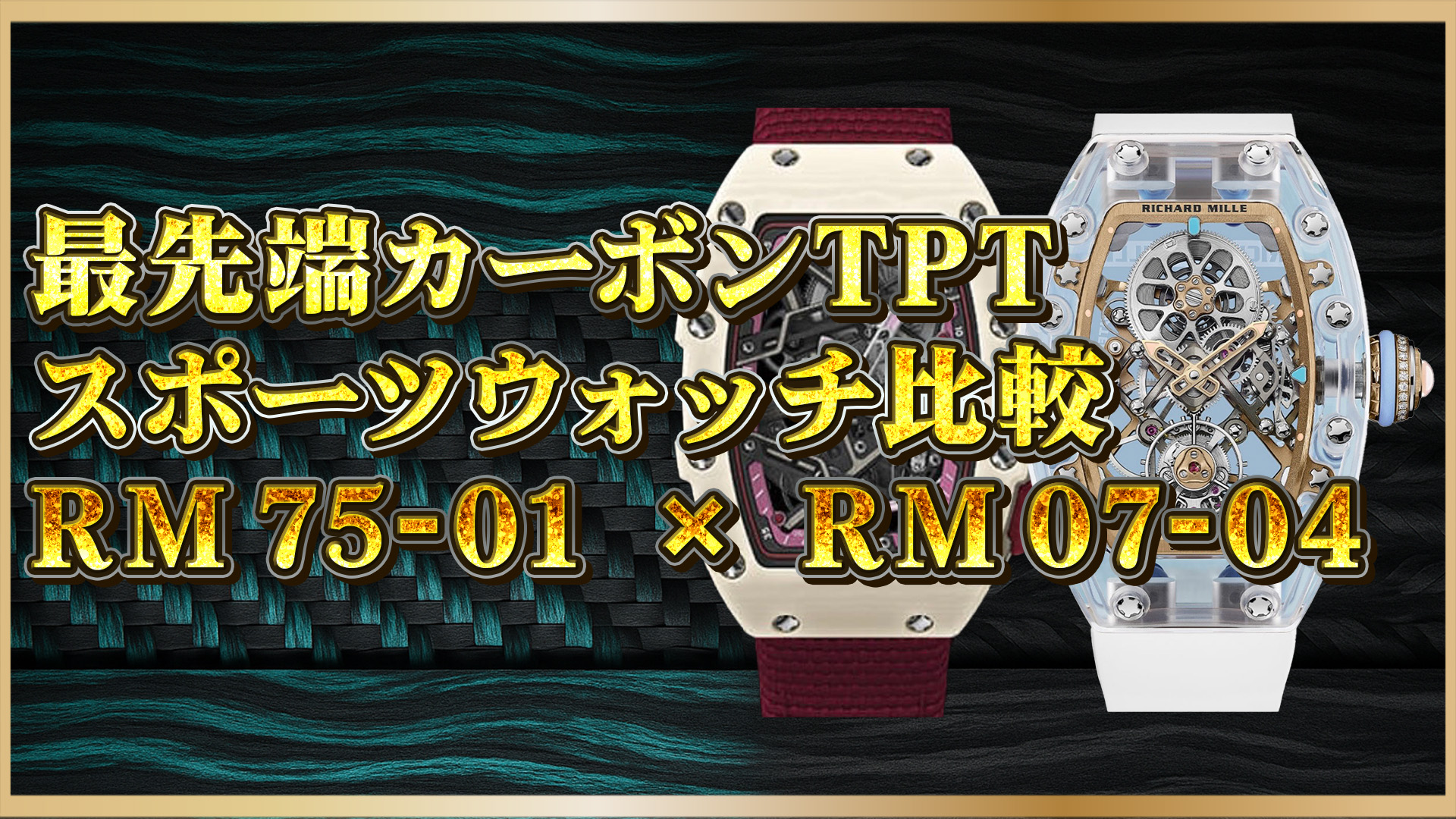 【カーボンTPT×高級スポーツ時計】リシャール・ミルRM75-01とRM07-04:スポーツとデザインの究極の融合