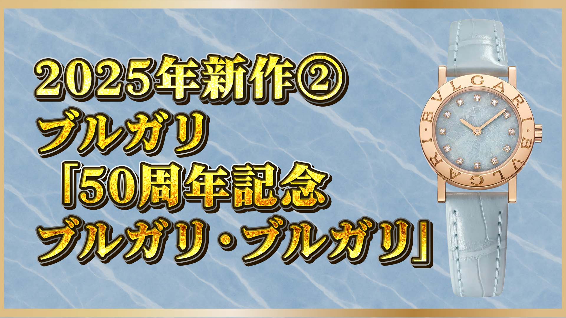 【ブルガリ50周年】アニバーサリーウォッチ|地中海ブルーが輝く大理石ダイヤル新作